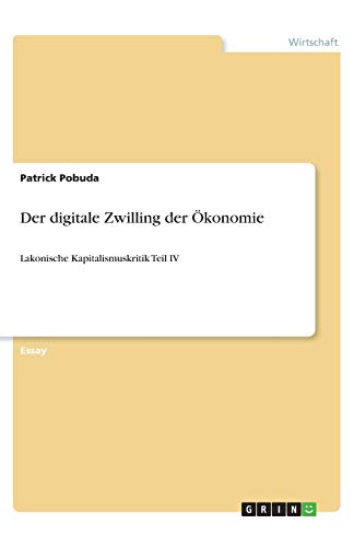 Der digitale Zwilling der Ökonomie: Lakonische Kapitalismuskritik Teil IV