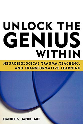 Unlock the Genius Within: Neurobiological Trauma, Teaching, and Transformative Learning: Neurobiological Trauma, Teaching, and Transformative Learning