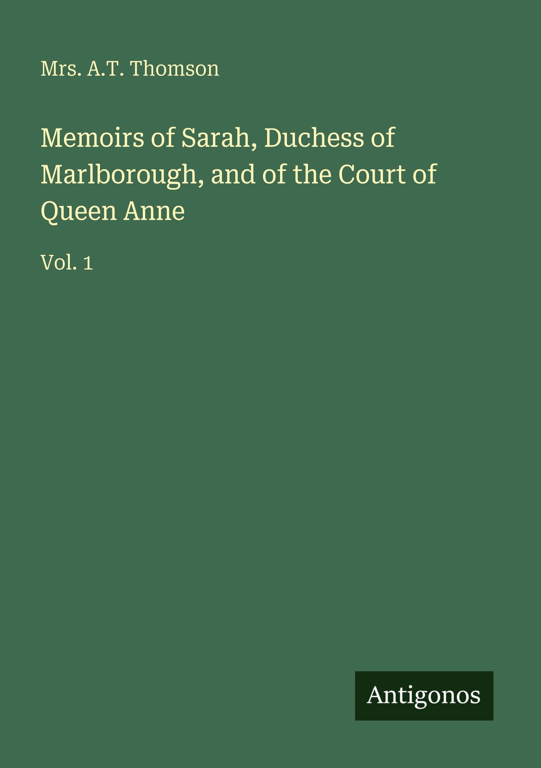 Memoirs of Sarah, Duchess of Marlborough, and of the Court of Queen Anne: Vol. 1