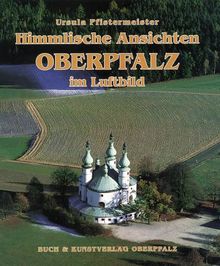 Himmlische Ansichten. Oberpfalz im Luftbild