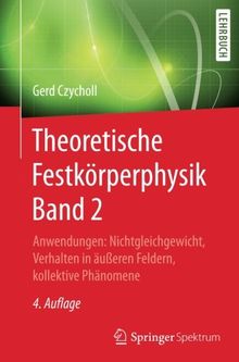 Theoretische Festkörperphysik Band 2: Anwendungen: Nichtgleichgewicht, Verhalten in äußeren Feldern, kollektive Phänomene