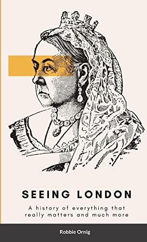 Seeing London: A history of everything that really matters and more