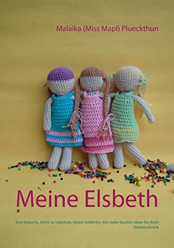 Meine Elsbeth: Eine hübsche, leicht zu häkelnde, kleine Gefährtin, mit vielen bunten Ideen für ihren Kleiderschrank (Meine Häkelpuppe Elsbeth)