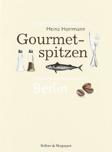 Gourmetspitzen - Die besten 100 Restaurants in  Berlin: Ausgewählt und bewertet von Heinz Horrmann