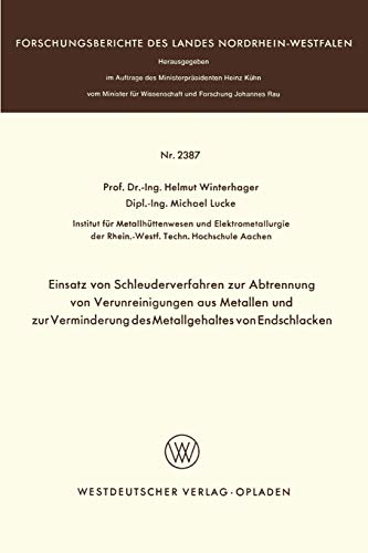 Einsatz von Schleuderverfahren zur Abtrennung von Verunreinigungen aus Metallen und zur Verminderung des Metallgehaltes von Endschlacken ... Landes Nordrhein-Westfalen, 2387, Band 2387)