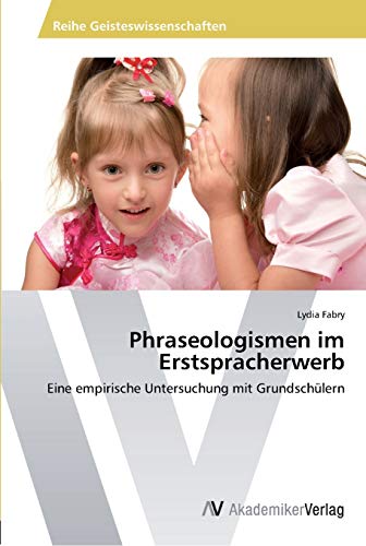 Phraseologismen im Erstspracherwerb: Eine empirische Untersuchung mit Grundschülern