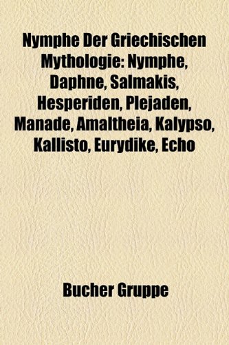 Nymphe Der Griechischen Mythologie: Nymphe, Daphne, Salmakis, Hesperiden, Plejaden, Mnade, Amaltheia, Kalypso, Kallisto, Eurydike, Echo