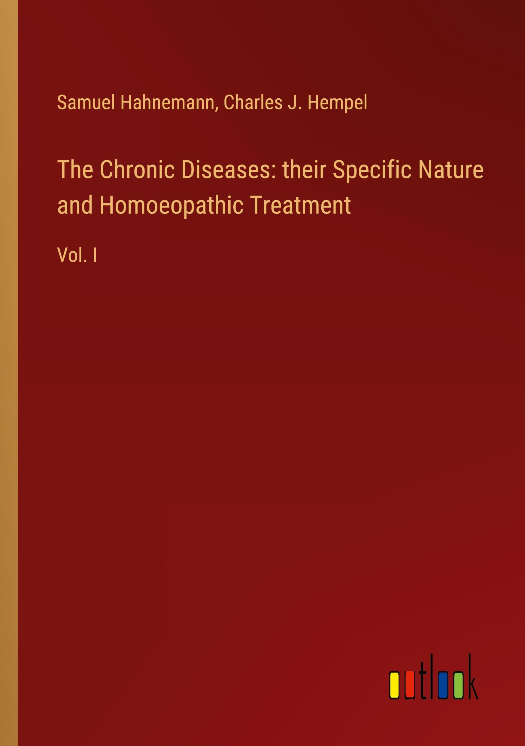 The Chronic Diseases: their Specific Nature and Homoeopathic Treatment: Vol. I