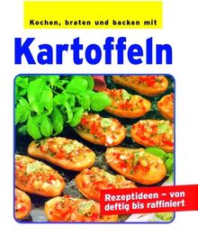 Kochen, braten und backen mit Kartoffeln. Rezeptideen - von deftig bis raffiniert