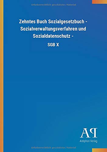 Zehntes Buch Sozialgesetzbuch - Sozialverwaltungsverfahren und Sozialdatenschutz -: SGB X