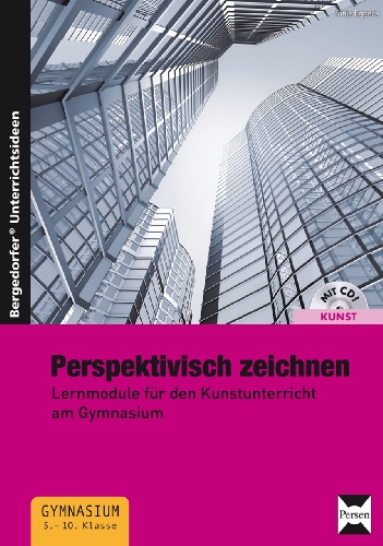 Perspektivisch zeichnen: Lernmodule für den Kunstunterricht am Gymnasium (5. bis 10. Klasse)