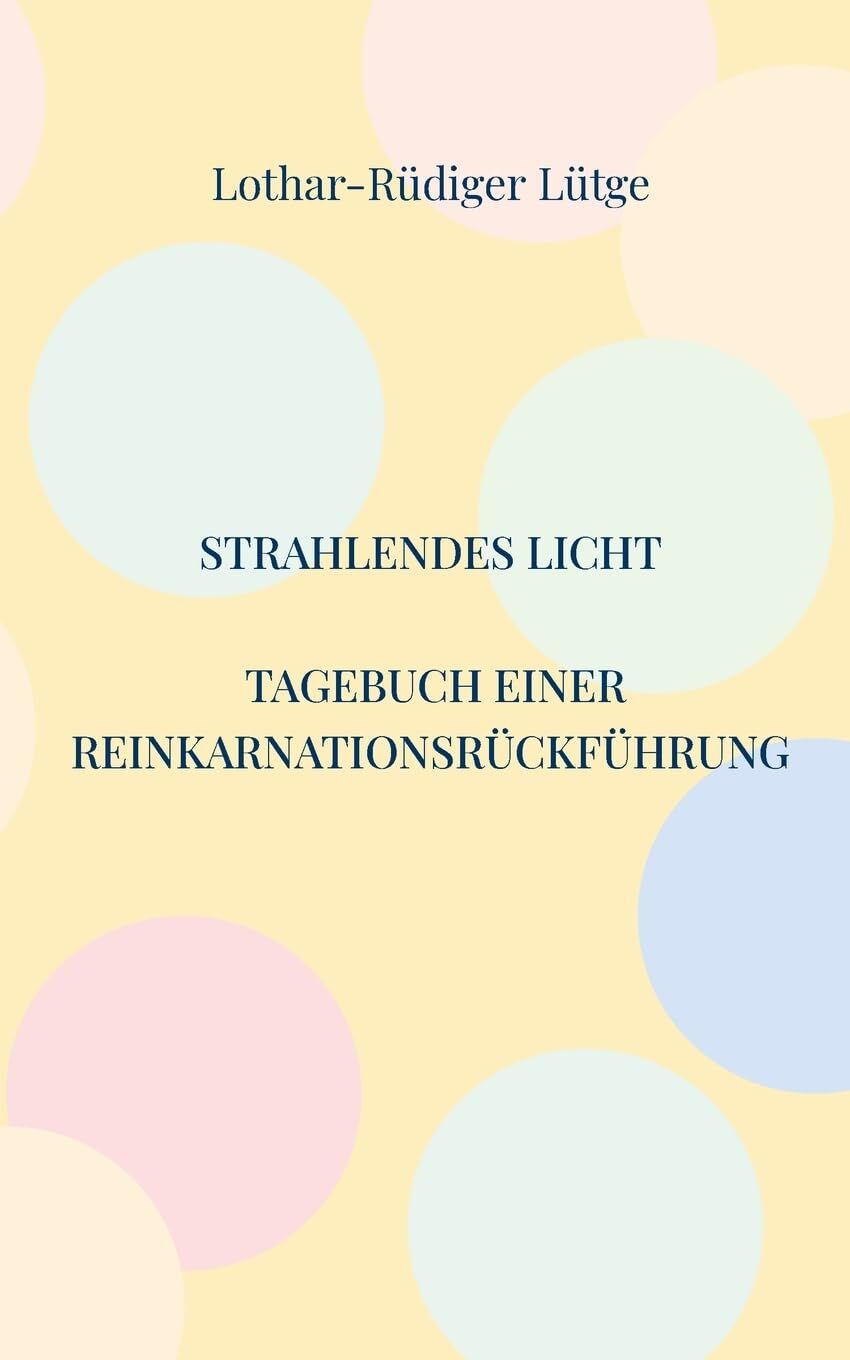 Strahlendes Licht. Tagebuch einer Reinkarnationsrückführung