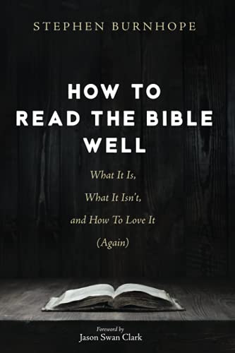 How to Read the Bible Well: What It Is, What It Isn't, and How To Love It (Again)