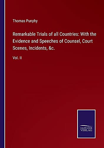 Remarkable Trials of all Countries: With the Evidence and Speeches of Counsel, Court Scenes, Incidents, &c.: Vol. II