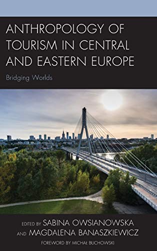 Anthropology of Tourism in Central and Eastern Europe: Bridging Worlds (Anthropology of Tourism: Heritage, Mobility, and Society)
