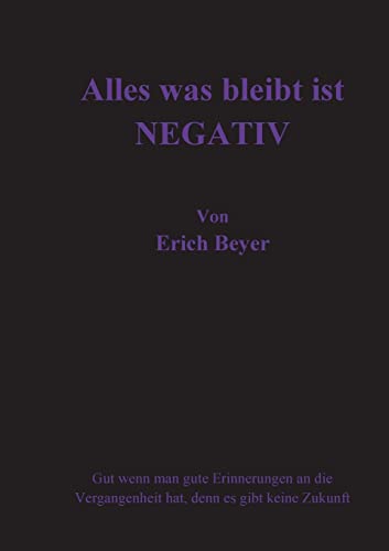 Alles was bleibt ist NEGATIV: Gut wenn man gute Erinnerungen an die Vergangenheit hat, denn es gibt keine Zukunft