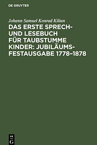 Das erste Sprech- und Lesebuch für taubstumme Kinder: Jubiläums-Festausgabe 1778¿1878: Nebst Anleitung