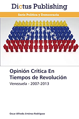 Opinión Crítica En Tiempos de Revolución: Venezuela - 2007-2013