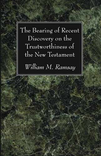 The Bearing of Recent Discovery on the Trustworthiness of the New Testament