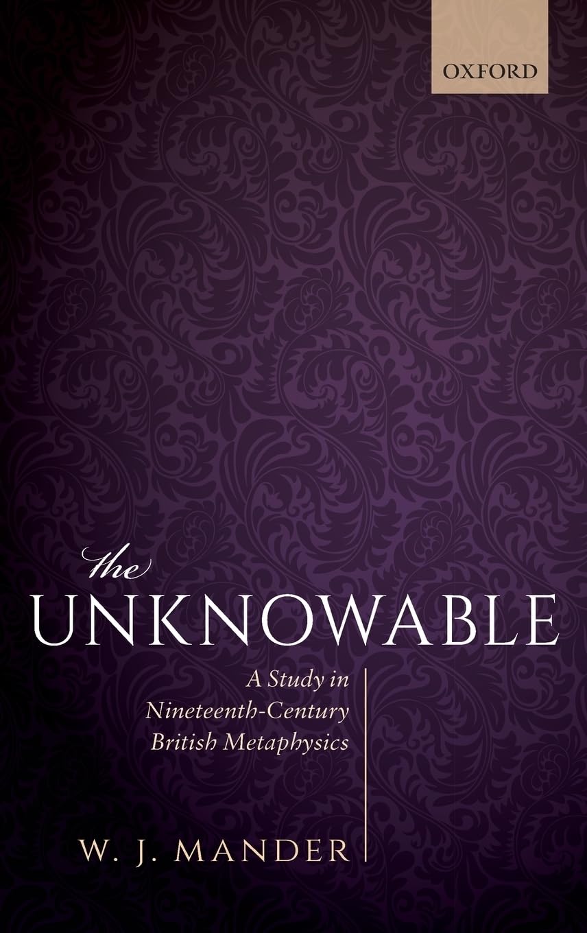 Mander, W. J. Unknowable, A Study In Nineteenth-Century British Metaphysics