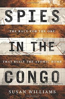 Spies in the Congo: The Race for the Ore That Built the Atomic Bomb