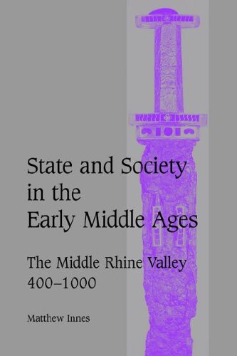 State and Society Early Middle Ages: The Middle Rhine Valley, 400-1000 (Cambridge Studies in Medieval Life and Thought: Fourth Series, Band 47)