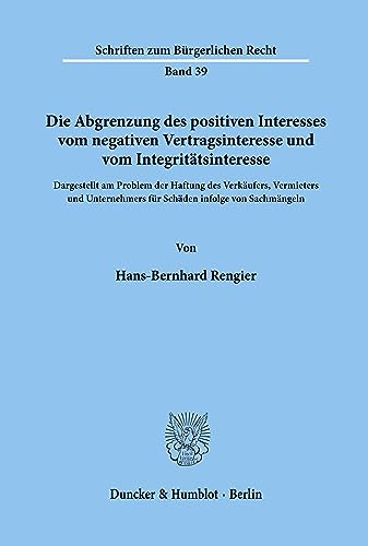 Die Abgrenzung des positiven Interesses vom negativen Vertragsinteresse und vom Integritätsinteresse,: dargestellt am Problem der Haftung des ... (Schriften zum Bürgerlichen Recht, Band 39)