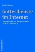Gottesdienste im Internet: Perspektiven eines Dialogs zwischen Internet und Liturgie