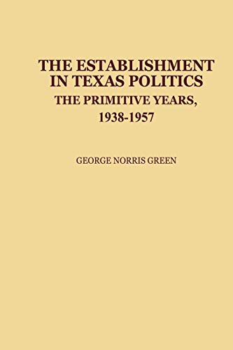 The Establishment in Texas Politics: The Primitive Years, 1938-1957 (Contributions in Political Science)