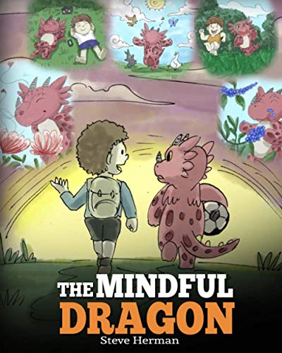 The Mindful Dragon: A Dragon Book about Mindfulness. Teach Your Dragon To Be Mindful. A Cute Children Story to Teach Kids about Mindfulness, Focus and ... Books for Kids) (My Dragon Books, Band 3)