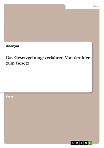 Das Gesetzgebungsverfahren. Von der Idee zum Gesetz