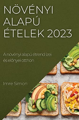 Növényi alapú ételek 2023: A növényi alapú étrend ízei és el¿nyei otthon