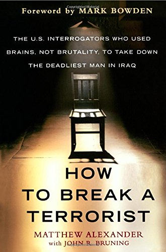 How to Break a Terrorist: The U.S. Interrogators Who Used Brains, Not Brutality, to Take Down the Deadliest Man in Iraq