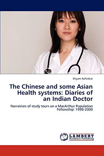 The Chinese and some Asian Health systems: Diaries of an Indian Doctor: Narratives of study tours on a MacArthur Population Fellowship: 1998-2000