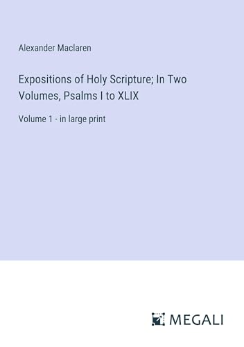 Expositions of Holy Scripture; In Two Volumes, Psalms I to XLIX: Volume 1 - in large print