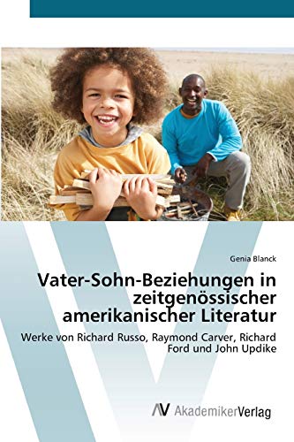 Vater-Sohn-Beziehungen in zeitgenössischer amerikanischer Literatur: Werke von Richard Russo, Raymond Carver, Richard Ford und John Updike