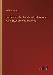 Der Geschichtsunterricht auf Schulen nach kulturgeschichtlicher Methode