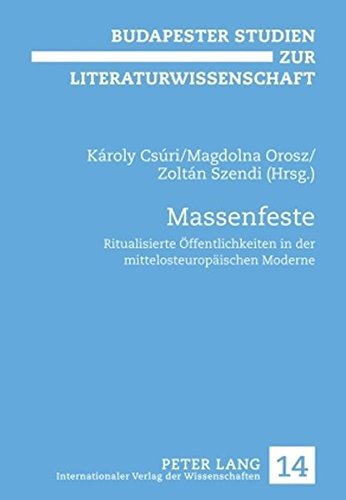 Massenfeste: Ritualisierte Öffentlichkeiten in der mittelosteuropäischen Moderne (Budapester Studien zur Literaturwissenschaft)