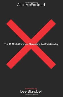 The 10 Most Common Objections to Christianity: And How to Deal with Them