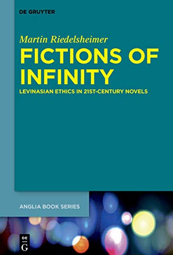 Fictions of Infinity: Levinasian Ethics in 21st-Century Novels (Buchreihe der Anglia / Anglia Book Series, 71)