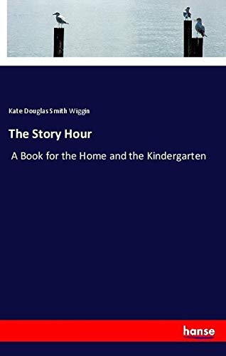 The Story Hour: A Book for the Home and the Kindergarten