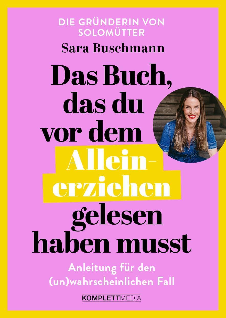 Das Buch, das du vor dem Alleinerziehen gelesen haben musst: Anleitung für den (un)wahrscheinlichen Fall