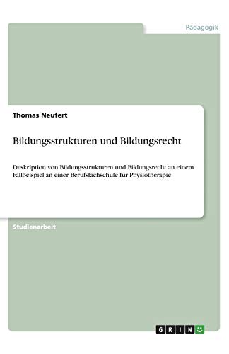 Bildungsstrukturen und Bildungsrecht: Deskription von Bildungsstrukturen und Bildungsrecht an einem Fallbeispiel an einer Berufsfachschule für Physiotherapie