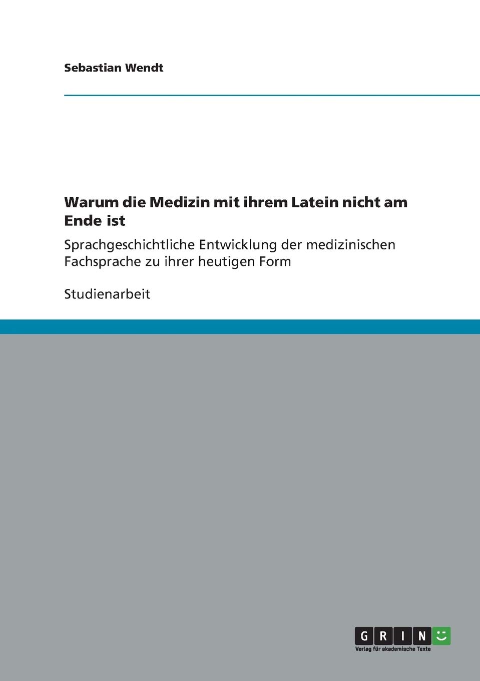 Warum die Medizin mit ihrem Latein nicht am Ende ist: Sprachgeschichtliche Entwicklung der medizinischen Fachsprache zu ihrer heutigen Form