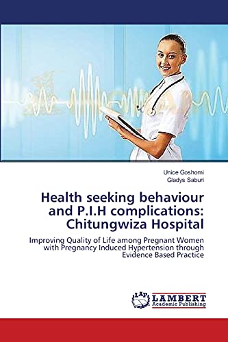 Health seeking behaviour and P.I.H complications: Chitungwiza Hospital: Improving Quality of Life among Pregnant Women with Pregnancy Induced Hypertension through Evidence Based Practice