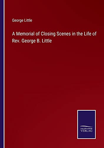 A Memorial of Closing Scenes in the Life of Rev. George B. Little