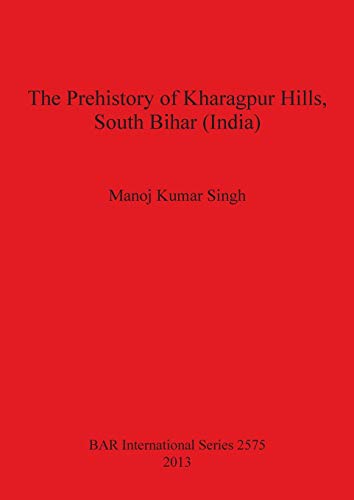 The Prehistory of Kharagpur Hills South Bihar (India) (BAR International)