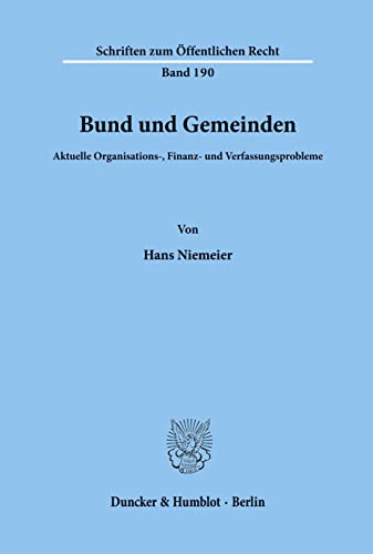 Bund und Gemeinden.: Aktuelle Organisations-, Finanz- und Verfassungsprobleme. (Schriften Zum Offentlichen Recht, 190)