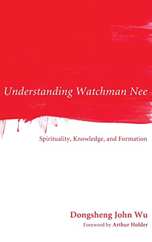Understanding Watchman Nee: Spirituality, Knowledge, and Formation