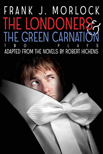 The Londoners & The Green Carnation: Two Plays Adapted from the Novels of Robert Hichens